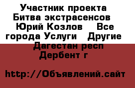 Участник проекта “Битва экстрасенсов“- Юрий Козлов. - Все города Услуги » Другие   . Дагестан респ.,Дербент г.